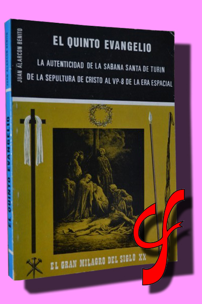 EL QUINTO EVANGELIO. La autenticidad de la Sbana Santa de Turn. De la sepultura de Cristo, al VP-8 de la Era Espacial